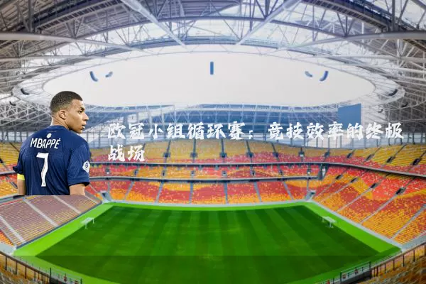 欧冠小组循环赛：竞技效率的终极战场