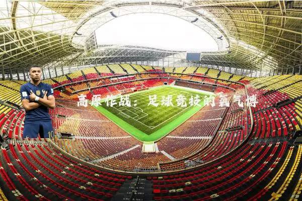 高原作战：足球竞技的氧气博弈