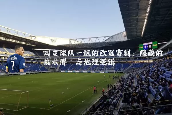 四支球队一组的欧冠赛制:隐藏的战术博弈与地理逻辑