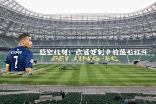 轮空机制:欧冠赛制中的隐形杠杆